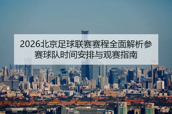 bei-jing-zu-qiu-lian-sai-sai-cheng-quan-mian-jie-xi-can-sai-qiu-dui-shi-jian-an-pai-yu-guan-sai-zhi-nan-2-223.jpg