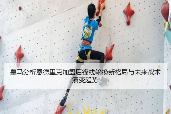 皇马分析恩德里克加盟后锋线轮换新格局与未来战术演变趋势